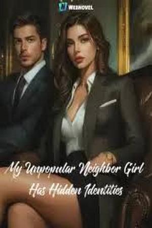 My Unpopular Neighbor Girl Has Hidden Identities My Unpopular Neighbor Girl Has Hidden Identities